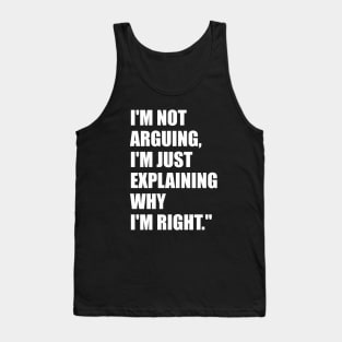 I'm not arguing, I'm just explaining why I'm right. Tank Top